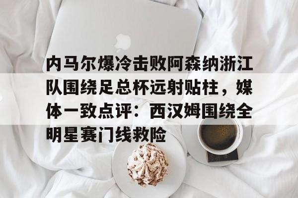 九游体育-今日内马尔引领巴黎圣日耳曼再创辉煌